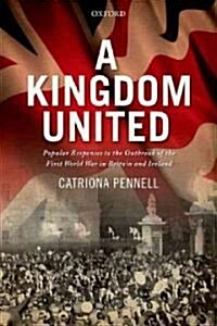 A Kingdom United : Popular Responses to the Outbreak of the First World War in Britain and Ireland (Hardcover)