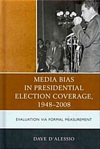 Media Bias in Presidential Election Coverage 1948-2008: Evaluation Via Formal Measurement (Hardcover)