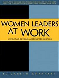 Women Leaders at Work: Untold Tales of Women Achieving Their Ambitions (Paperback)
