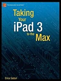 Taking Your iPad to the Max, IOS 5 Edition: Maximize Icloud, Newsstand, Reminders, Facetime, and Imessage (Paperback, 3)