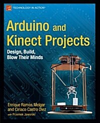 Arduino and Kinect Projects: Design, Build, Blow Their Minds (Paperback)