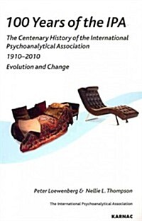 100 Years of the IPA : The Centenary History of the International Psychoanalytical Association 1910-2010: Evolution and Change (Paperback)