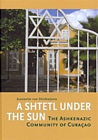 A Shtetl Under the Sun: The Ashkenazic Community of Curacao (Hardcover)