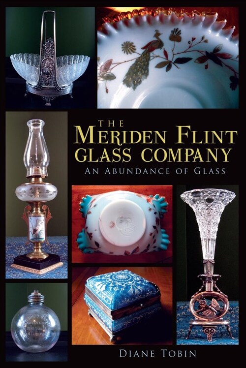 The Meriden Flint Glass Company: An Abundance of Glass (Paperback)