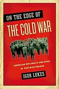 On the Edge of the Cold War: American Diplomats and Spies in Postwar Prague (Hardcover)