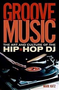 Groove Music: The Art and Culture of the Hip-Hop DJ (Paperback)