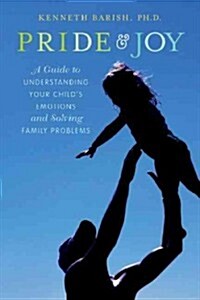 Pride and Joy: A Guide to Understanding Your Childs Emotions and Solving Family Problems (Paperback)