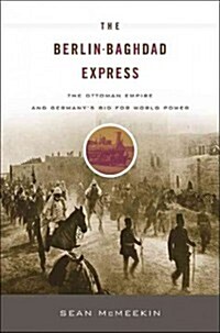 Berlin-Baghdad Express: The Ottoman Empire and Germanys Bid for World Power (Paperback)