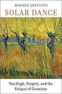 Solar Dance: Van Gogh, Forgery, and the Eclipse of Certainty (Hardcover)