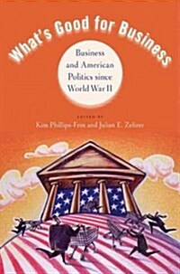 Whats Good for Business: Business and Politics Since World War II (Paperback)