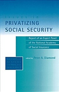 Issues in Privatizing Social Security: Report of an Expert Panel of the National Academy of Social Insurance (Paperback)