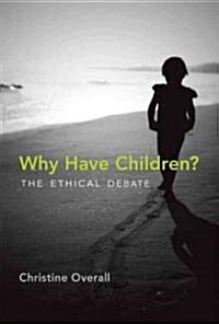 Why Have Children?: The Ethical Debate (Hardcover)