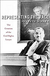 Representing the Race: The Creation of the Civil Rights Lawyer (Hardcover)