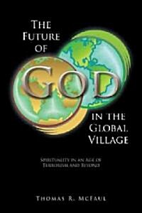 The Future of God in the Global Village: Spirituality in an Age of Terrorism and Beyond (Paperback)