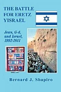 The Battle for Eretz Yisrael: Jews, G-D and Israel, 1992-2011 (Paperback)