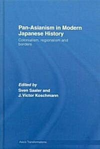 Pan-Asianism in Modern Japanese History : Colonialism, Regionalism and Borders (Hardcover)