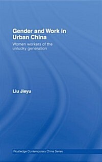 Gender and Work in Urban China : Women Workers of the Unlucky Generation (Hardcover)
