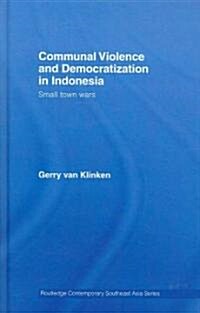 Communal Violence and Democratization in Indonesia : Small Town Wars (Hardcover)