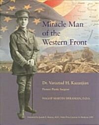 Miracle Man of the Western Front: Dr. Varaztad H. Kazanjian Pioneer Plastic Surgeon (Hardcover)