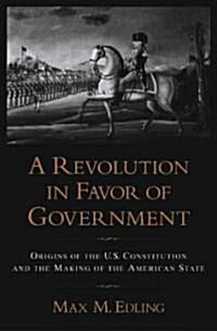 A Revolution in Favor of Government: Origins of the U.S. Constitution and the Making of the American State (Hardcover)