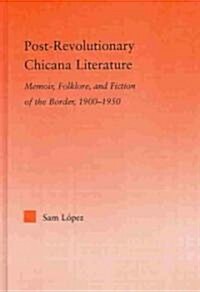 Post-Revolutionary Chicana Literature : Memoir, Folklore and Fiction of the Border, 1900–1950 (Hardcover)