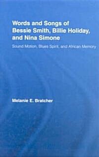 Words and Songs of Bessie Smith, Billie Holiday, and Nina Simone : Sound Motion, Blues Spirit, and African Memory (Hardcover)