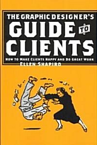 Graphic Designers Guide to Clients: How to Make Clients Happy and Do Great Work (Paperback)