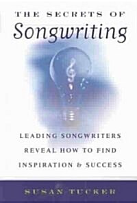 The Secrets of Songwriting: Leading Songwriters Reveal How to Find Inspiration & Success (Paperback)