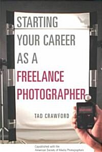 Starting Your Career as a Freelance Photographer: The Complete Marketing, Business, and Legal Guide (Paperback)