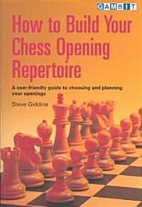 How to Build Your Chess Opening Repertoire : A User-friendly Guide to Choosing and Planning Your Openings (Paperback)