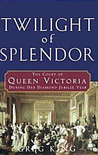 Twilight of Splendor : The Court of Queen Victoria During Her Diamond Jubilee Year (Hardcover)