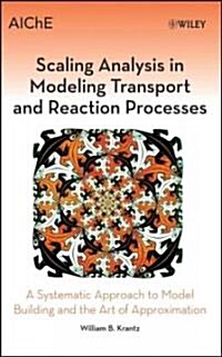 Scaling Analysis in Modeling Transport and Reaction Processes: A Systematic Approach to Model Building and the Art of Approximation (Hardcover)
