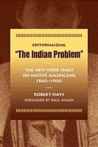 Editorializing the Indian Problem: The New York Times on Native Americans, 1860-1900 (Paperback)