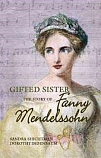 Gifted Sister: The Story of Fanny Mendelssohn (Library Binding)