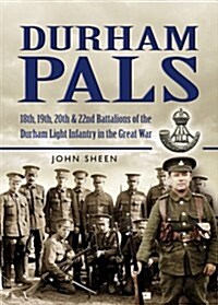 Durham Pals : 18th, 19th, 20th and 22nd Battalions of the Durham Light Infantry in the Great War (Hardcover)