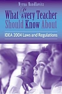 What Every Teacher Should Know About IDEA 2004 Laws and Regulations (Paperback, 1st)