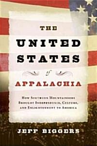The United States of Appalachia: How Southern Mountaineers Brought Independence, Culture, and Enlightenment to America (Paperback)