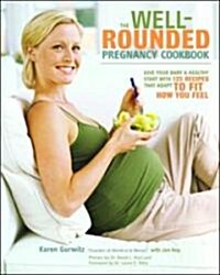The Well-Rounded Pregnancy Cookbook: Give Your Baby a Healthy Start with 100 Recipes That Adapt to Fit How You Feel (Paperback)