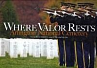 Where Valor Rests: Arlington National Cemetery (Hardcover)