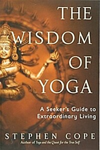 The Wisdom of Yoga: A Seekers Guide to Extraordinary Living (Paperback)