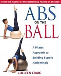 ABS on the Ball: A Pilates Approach to Building Superb Abdominals (Paperback, Original)