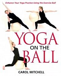 Yoga on the Ball: Enhance Your Yoga Practice Using the Exercise Ball (Paperback, Original)