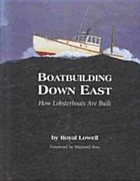 Boatbuilding Down East: How Lobsterboats Are Built (Hardcover)