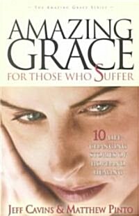 Amazing Grace for Those Who Suffer: 10 Life Changing Stories of Hope and Healing (Paperback)