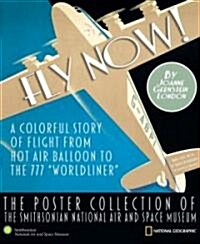 Fly Now!: A Colorful Story of Flight from Hot Air Balloon to the 777 Worldliner -- The Poster Collection of the Smithsonian Na (Hardcover)