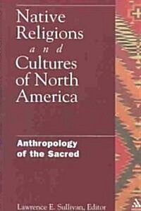 Native Religions and Cultures of North America : Anthropology of the Sacred (Paperback, New ed)
