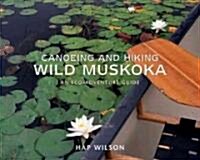 Canoeing and Hiking Wild Muskoka: An Eco-Adventure Guide (Paperback)
