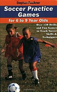 Soccer Practice Games for 6-9 Year Olds: Over 150 Drills and Fun Games to Teach Soccer Skills and Techniques (Paperback)