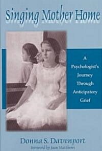 Singing Mother Home: A Psychologists Journey Through Anticipatory Grief (Paperback)