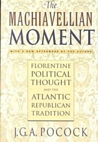 The Machiavellian Moment: Florentine Political Thought and the Atlantic Republican Tradition (Paperback)